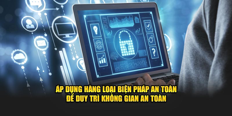 Áp dụng hàng loại biện pháp an toàn để duy trì không gian an toàn