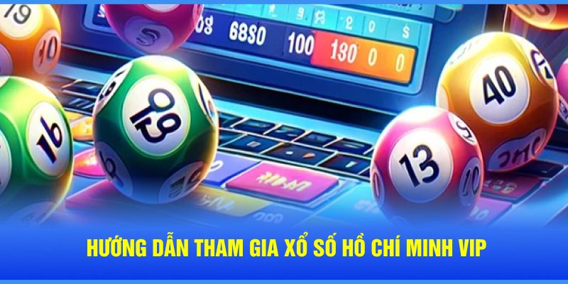 Hướng dẫn tham gia chốt số Hồ Chí Minh VIP