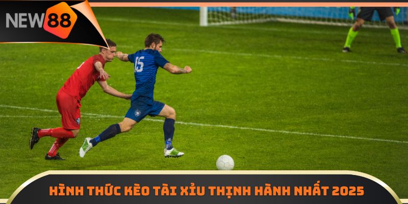 Hình thức kèo tài xỉu thịnh hành nhất 2025